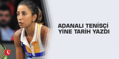 Adanalı tenisçi yine tarih yazdı