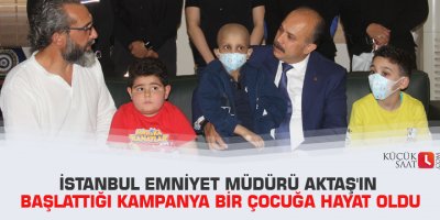 İstanbul Emniyet Müdürü Aktaş'ın başlattığı kampanya bir çocuğa hayat oldu