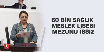 60 bin Sağlık Meslek Lisesi mezunu işsiz