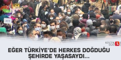 Eğer Türkiye’de herkes doğduğu şehirde yaşasaydı…