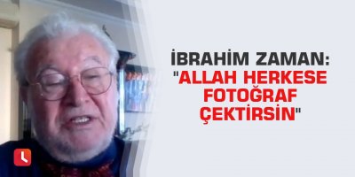İbrahim Zaman: "Allah herkese fotoğraf çektirsin"