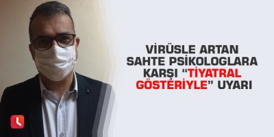 Virüsle artan sahte psikologlara karşı “tiyatral gösteriyle” uyarı