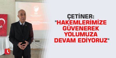 Çetiner: "Hakemlerimize güvenerek yolumuza devam ediyoruz"