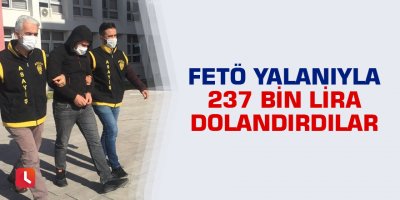 FETÖ yalanıyla 237 bin lira dolandırdılar