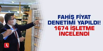 Fahiş fiyat denetimi yapıldı! 1674 işletme incelendi