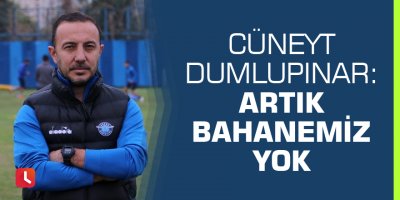 Cüneyt Dumlupınar: “Artık bahanemiz yok”