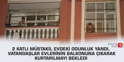 2 katlı müstakil evdeki odunluk yandı, vatandaşlar evlerinin balkonuna çıkarak kurtarılmayı bekledi