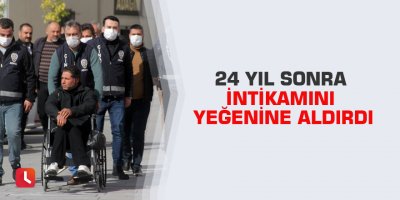 24 yıl sonra intikamını yeğenine aldırdı