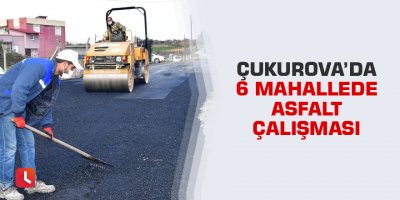 Çukurova’da 6 mahallede asfalt çalışması
