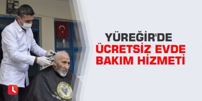 Yüreğir'de ücretsiz evde bakım hizmeti