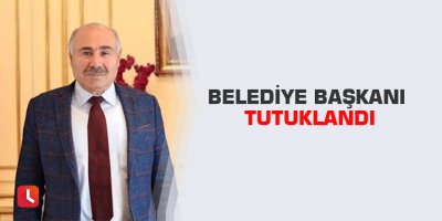 Belediye başkanı tutuklandı