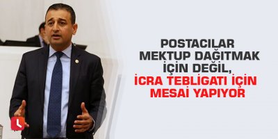 Postacılar mektup dağıtmak için değil, icra tebligatı için mesai yapıyor