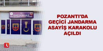 Pozantı'da Geçici Jandarma Asayiş Karakolu açıldı