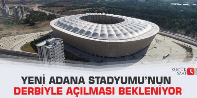 Yeni Adana Stadyumu’nun derbiyle açılması bekleniyor