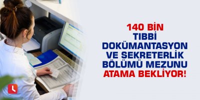 140 bin tıbbi dokümantasyon ve sekreterlik bölümü mezunu atama bekliyor!