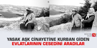 Yasak aşk cinayetine kurban giden evlatlarının cesedini aradılar