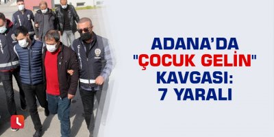 Adana’da "çocuk gelin" kavgası: 7 yaralı