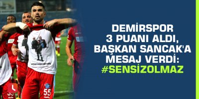 Demirspor 3 puanı aldı, başkan Sancak'a mesaj verdi: #SensizOlmaz