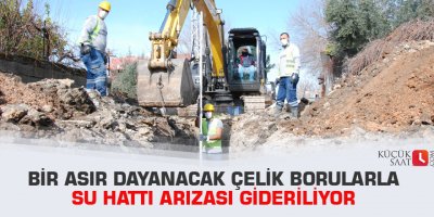 Bir Asır Dayanacak Çelik Borularla Su Hattı Arızası Gideriliyor