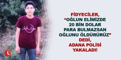 Adana polisi fidyecileri yakalayıp çocuğu kurtardı