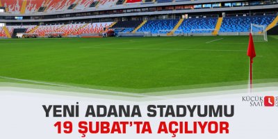 Yeni Adana Stadyumu 19 Şubat’ta açılıyor