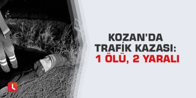 Kozan’da trafik kazası: 1 ölü, 2 yaralı