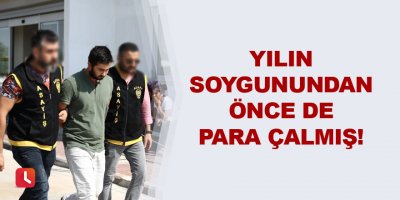 Yılın soygunundan önce de para çalmış!