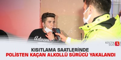 Kısıtlama saatlerinde polisten kaçan alkollü sürücü yakalandı