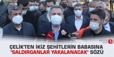 Çelik'ten ikiz şehitlerin babasına "saldırganlar yakalanacak" sözü