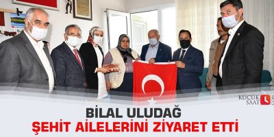 Bilal Uludağ şehit ailelerini ziyaret etti