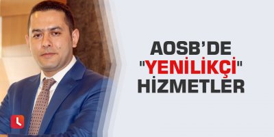 AOSB’de "yenilikçi" hizmetler