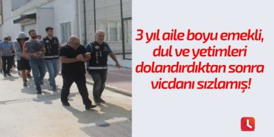 Emekli, dul ve yetimleri dolandırdıktan sonra vicdanı sızlamış