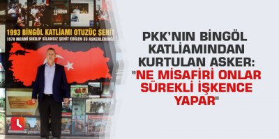 PKK’nın Bingöl katliamından kurtulan asker: "Ne misafiri onlar sürekli işkence yapar"
