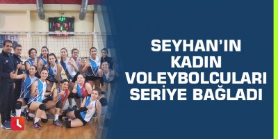 Seyhan’ın kadın voleybolcuları seriye bağladı