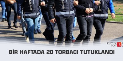 Bir haftada 20 torbacı tutuklandı