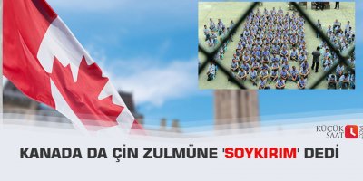 Kanada da Çin zulmüne 'soykırım' dedi