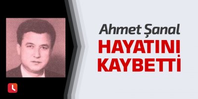 Ahmet Şanal hayatını kaybetti