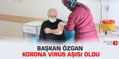 Başkan Özgan korona virüs aşısı oldu