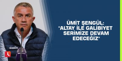 Ümit Şengül: "Altay ile galibiyet serimize devam edeceğiz"