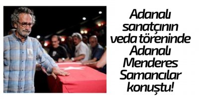Adanalı sanatçının veda töreninde Adanalı Menderes Samancılar konuştu