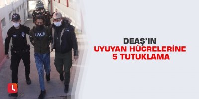 DEAŞ’ın uyuyan hücrelerine 5 tutuklama