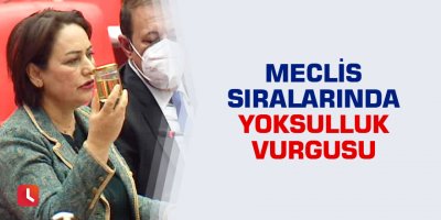 Meclis sıralarında yoksulluk vurgusu