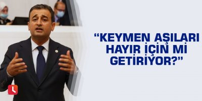 Bulut: Keymen aşıları hayır için mi getiriyor?