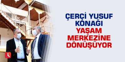 Çerçi Yusuf Konağı yaşam merkezine dönüşüyor