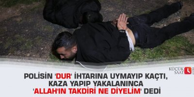 Polisin 'dur' ihtarına uymayıp kaçtı, Kaza yapıp yakalanınca 'Allah'ın takdiri ne diyelim' dedi