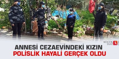 Annesi cezaevindeki kızın polislik hayali gerçek oldu