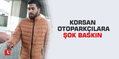 Korsan otoparkçılara şok baskın