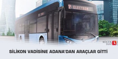 Silikon Vadisine Adana’dan araçlar gitti