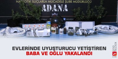 Evlerinde uyuşturucu yetiştiren baba ve oğlu yakalandı