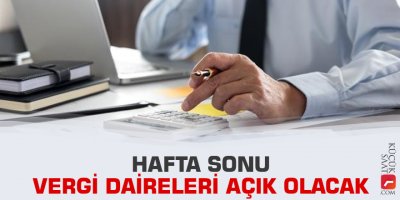 Hafta sonu vergi daireleri açık olacak